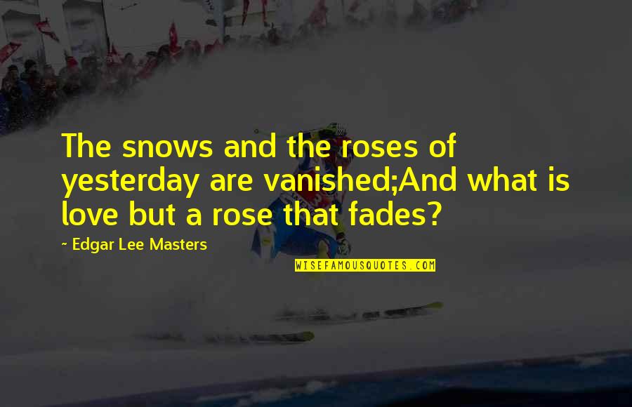 Lackovic Quotes By Edgar Lee Masters: The snows and the roses of yesterday are Lackovic Quotes By Edgar Lee Masters: The snows and the roses of yesterday are