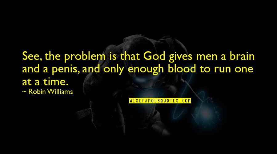 Lackovic Svileno Quotes By Robin Williams: See, the problem is that God gives men Lackovic Svileno Quotes By Robin Williams: See, the problem is that God gives men
