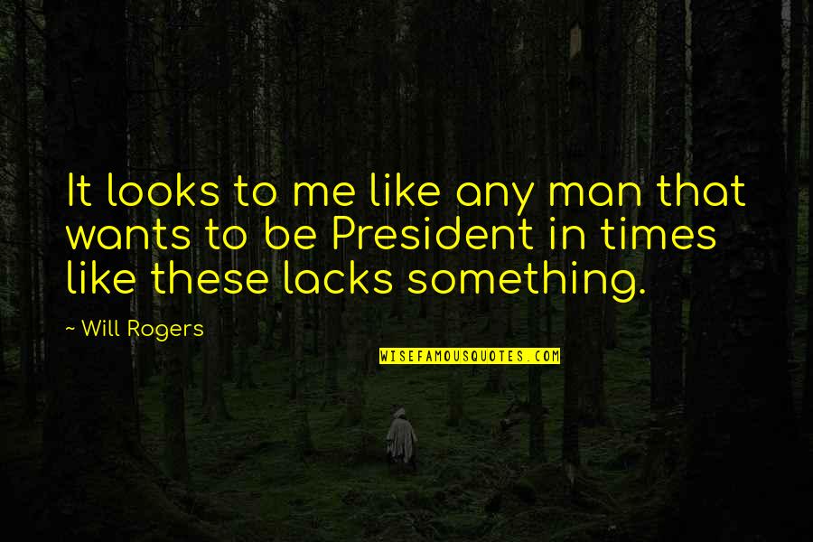 Lacks Quotes By Will Rogers: It looks to me like any man that Lacks Quotes By Will Rogers: It looks to me like any man that