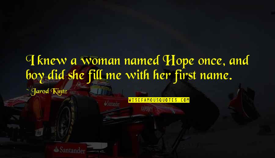 Lackses Quotes By Jarod Kintz: I knew a woman named Hope once, and