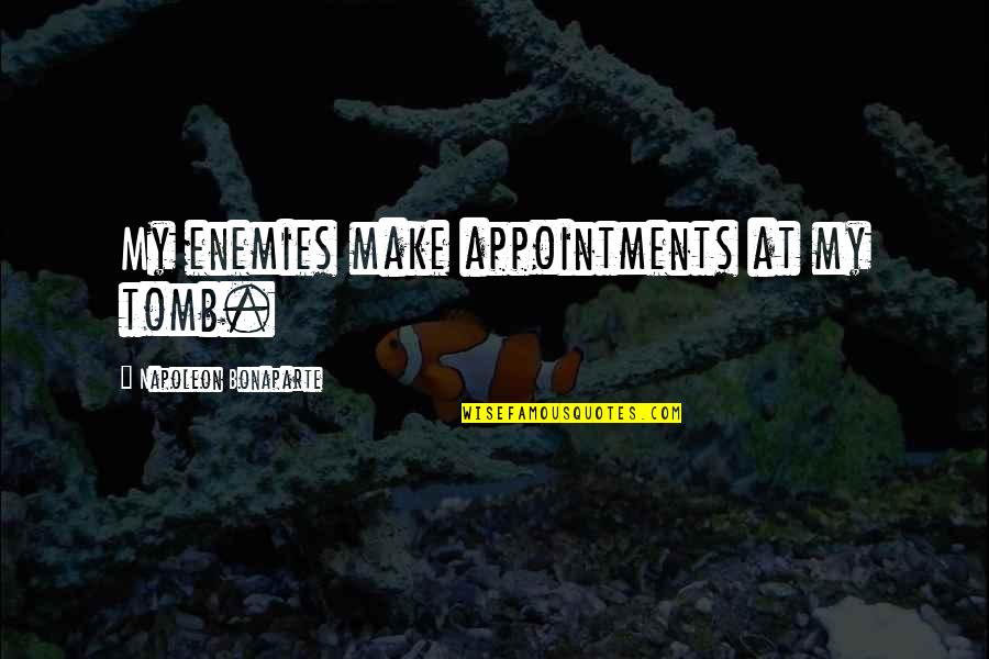 Lackses Quotes By Napoleon Bonaparte: My enemies make appointments at my tomb. Lackses Quotes By Napoleon Bonaparte: My enemies make appointments at my tomb.