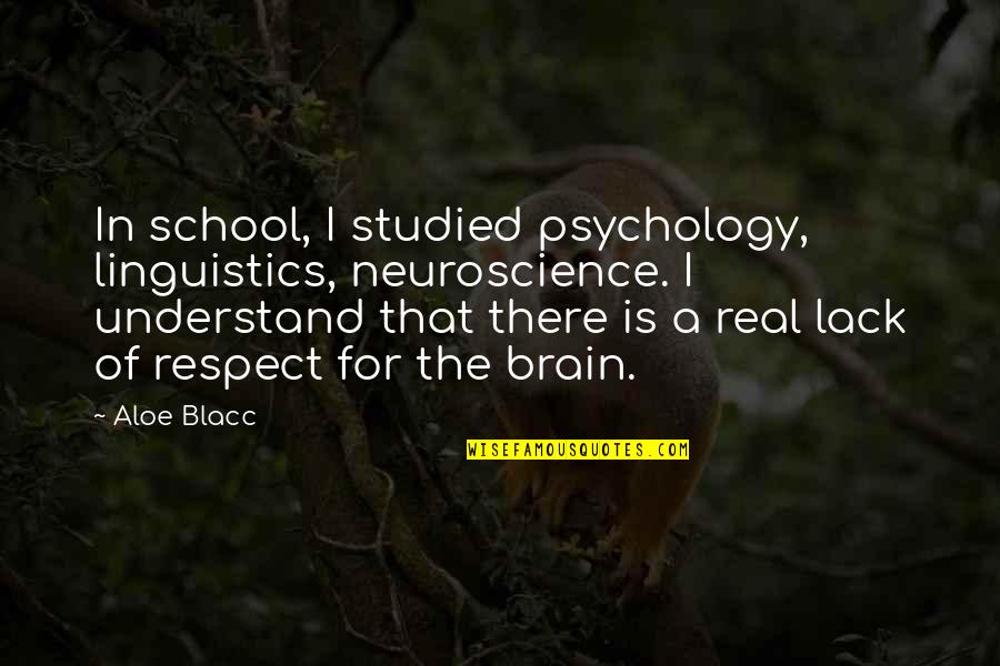 Lack'st Quotes By Aloe Blacc: In school, I studied psychology, linguistics, neuroscience. I