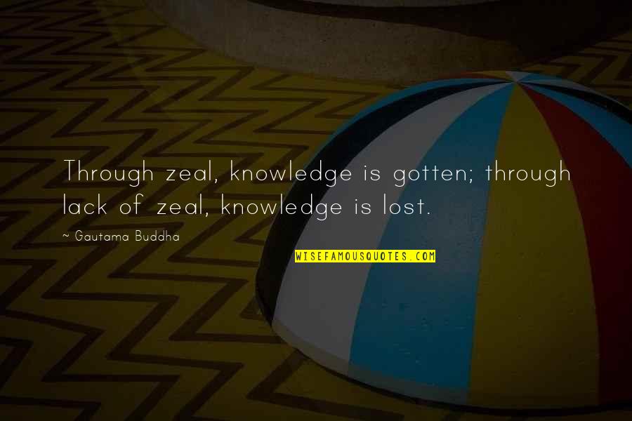 Lack'st Quotes By Gautama Buddha: Through zeal, knowledge is gotten; through lack of