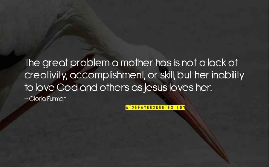Lack'st Quotes By Gloria Furman: The great problem a mother has is not