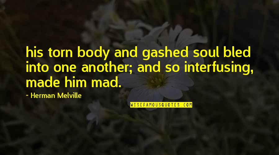 Lackthe Quotes By Herman Melville: his torn body and gashed soul bled into