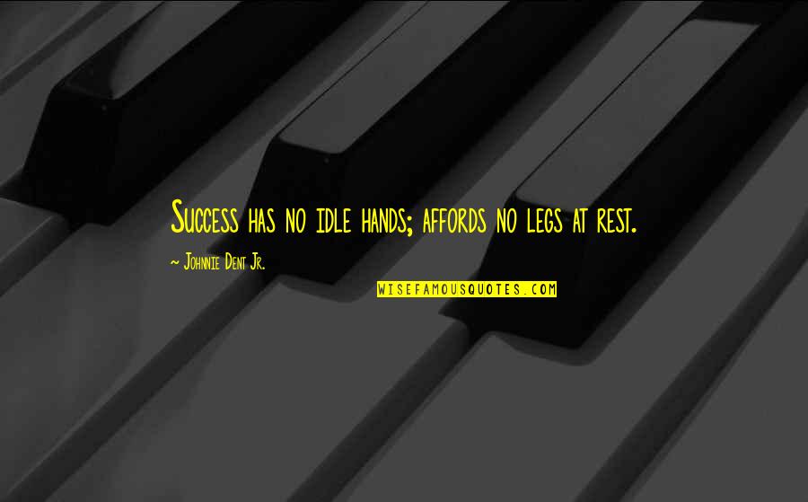 Lackwits Quotes By Johnnie Dent Jr.: Success has no idle hands; affords no legs