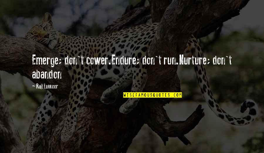 Lackwits Quotes By Raji Lukkoor: Emerge; don't cower.Endure; don't run.Nurture; don't abandon