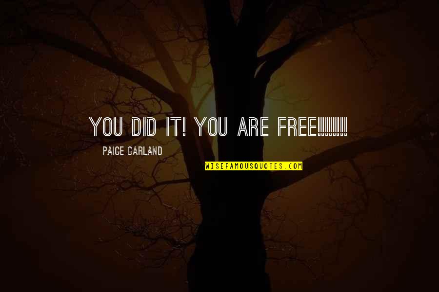 Lackwitted Quotes By Paige Garland: You did it! You are free!!!!!!!! Lackwitted Quotes By Paige Garland: You did it! You are free!!!!!!!!