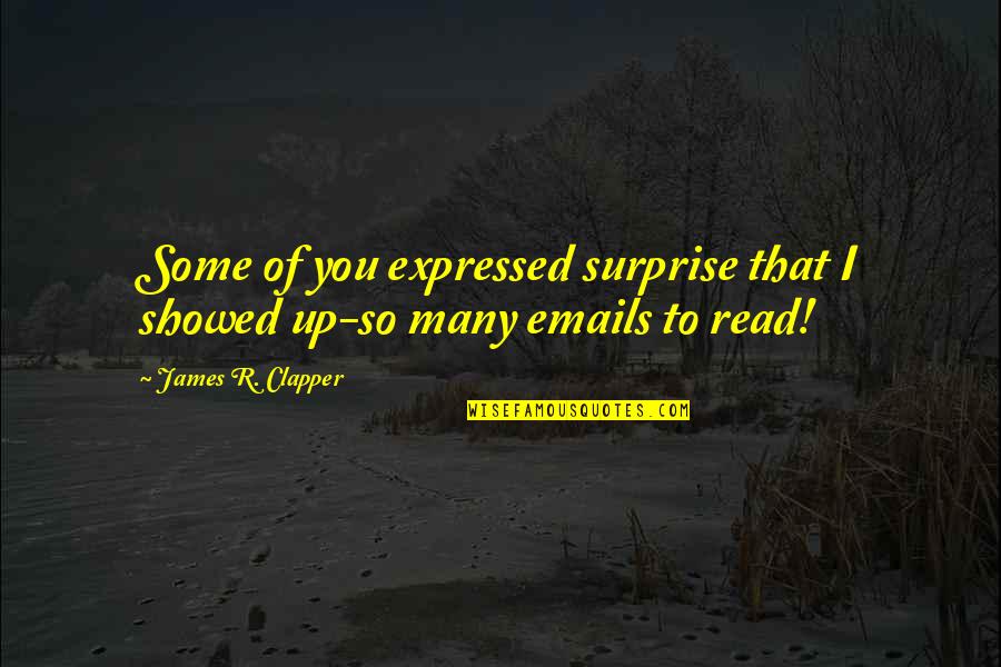 Laclair Chesaning Quotes By James R. Clapper: Some of you expressed surprise that I showed Laclair Chesaning Quotes By James R. Clapper: Some of you expressed surprise that I showed