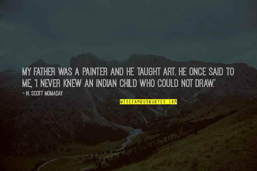 Laclair Chesaning Quotes By N. Scott Momaday: My father was a painter and he taught Laclair Chesaning Quotes By N. Scott Momaday: My father was a painter and he taught