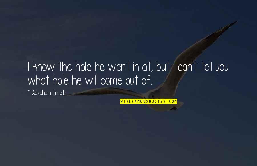 Laclassedeluccia Quotes By Abraham Lincoln: I know the hole he went in at, Laclassedeluccia Quotes By Abraham Lincoln: I know the hole he went in at,