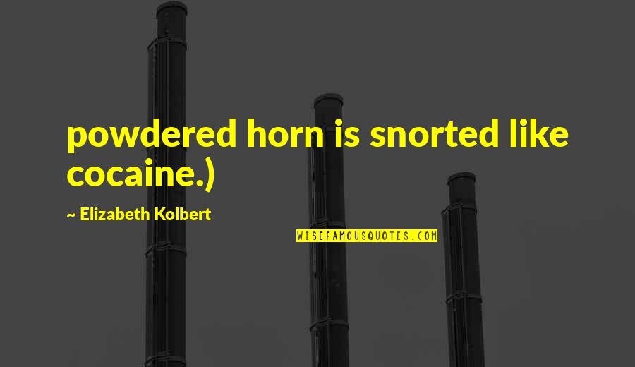 Laclassedeluccia Quotes By Elizabeth Kolbert: powdered horn is snorted like cocaine.) Laclassedeluccia Quotes By Elizabeth Kolbert: powdered horn is snorted like cocaine.)