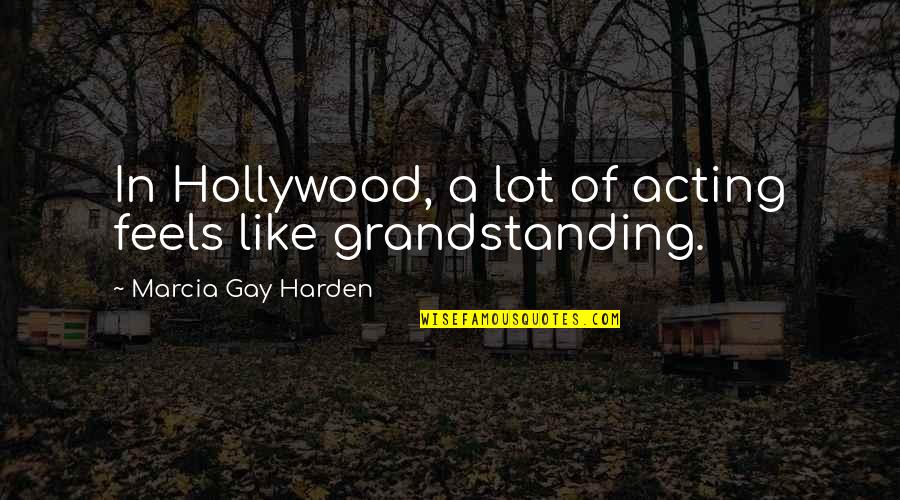 Laclassedeluccia Quotes By Marcia Gay Harden: In Hollywood, a lot of acting feels like Laclassedeluccia Quotes By Marcia Gay Harden: In Hollywood, a lot of acting feels like