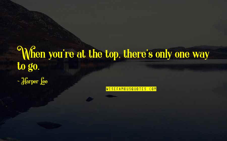 Lacoba Home Quotes By Harper Lee: When you're at the top, there's only one