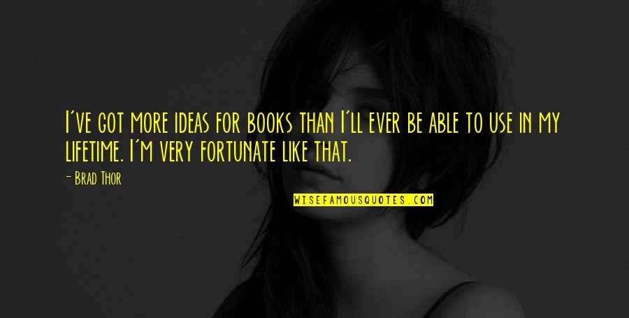 Lacoba Hotel Quotes By Brad Thor: I've got more ideas for books than I'll Lacoba Hotel Quotes By Brad Thor: I've got more ideas for books than I'll