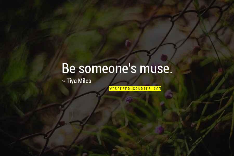 Lacock England Quotes By Tiya Miles: Be someone's muse.