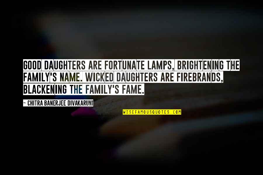 Lacognata Surname Quotes By Chitra Banerjee Divakaruni: Good daughters are fortunate lamps, brightening the family's