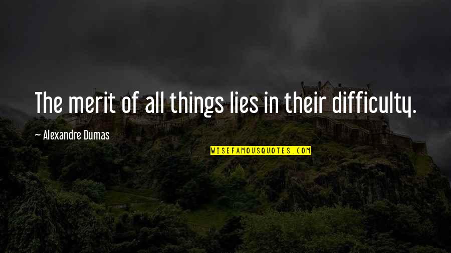 Lacolle Quebec Quotes By Alexandre Dumas: The merit of all things lies in their