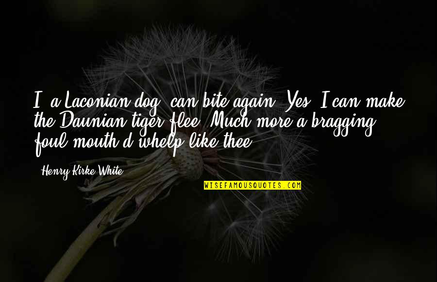 Laconian Quotes By Henry Kirke White: I, a Laconian dog, can bite again: Yes, Laconian Quotes By Henry Kirke White: I, a Laconian dog, can bite again: Yes,