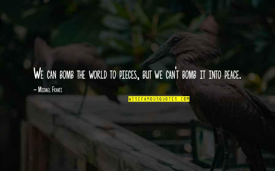 Laconian Serfs Quotes By Michael Franti: We can bomb the world to pieces, but Laconian Serfs Quotes By Michael Franti: We can bomb the world to pieces, but