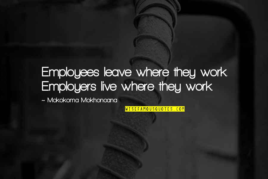 Laconic Spartan Quote Quotes By Mokokoma Mokhonoana: Employees leave where they work. Employers live where Laconic Spartan Quote Quotes By Mokokoma Mokhonoana: Employees leave where they work. Employers live where
