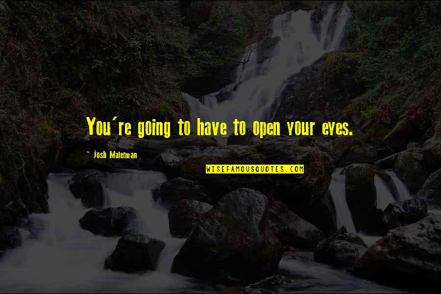 Laconic Wit Quotes By Josh Malerman: You're going to have to open your eyes.
