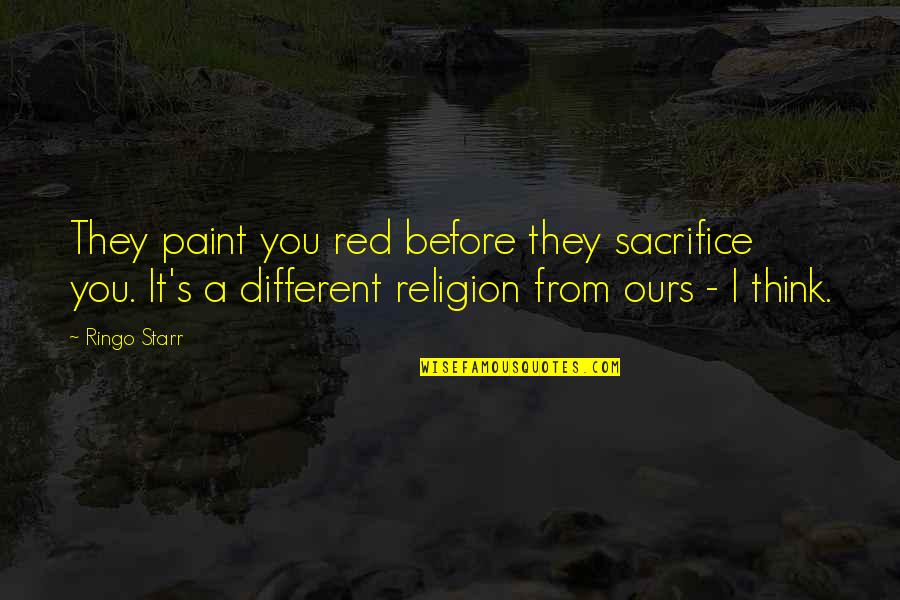 Laconics Quotes By Ringo Starr: They paint you red before they sacrifice you. Laconics Quotes By Ringo Starr: They paint you red before they sacrifice you.