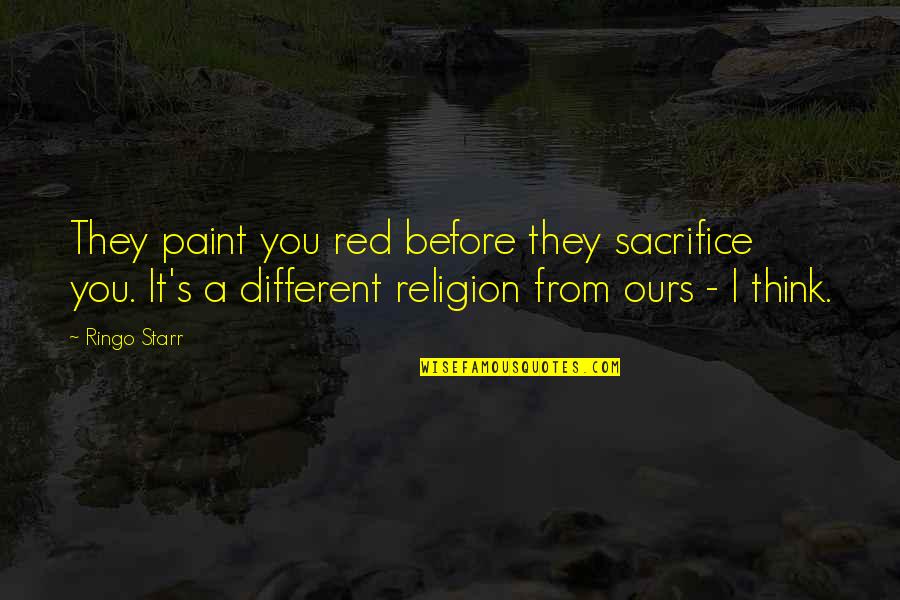 Laconics Quotes By Ringo Starr: They paint you red before they sacrifice you.