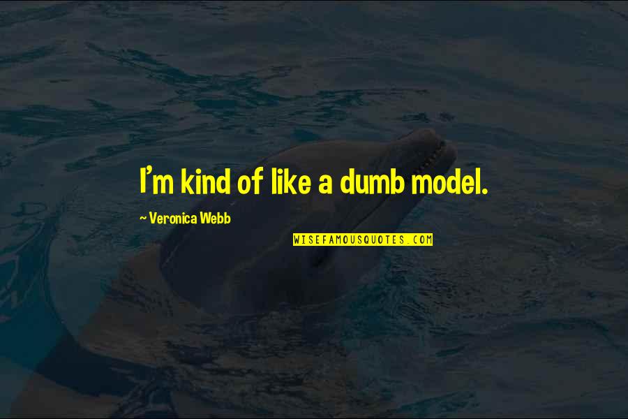 Lacon's Quotes By Veronica Webb: I'm kind of like a dumb model.