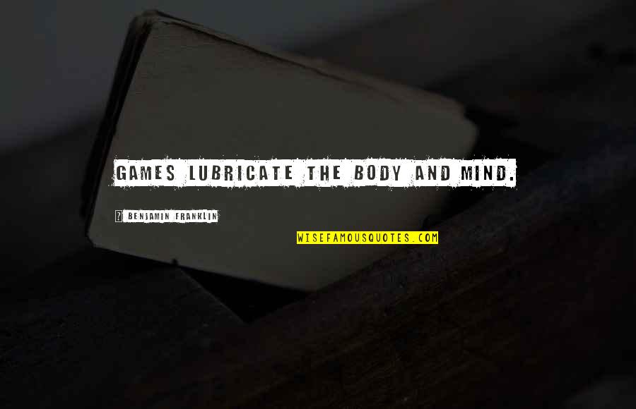 Laconya Mitchell Quotes By Benjamin Franklin: Games lubricate the body and mind. Laconya Mitchell Quotes By Benjamin Franklin: Games lubricate the body and mind.