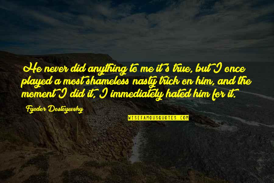 Laconya Mitchell Quotes By Fyodor Dostoyevsky: He never did anything to me it's true, Laconya Mitchell Quotes By Fyodor Dostoyevsky: He never did anything to me it's true,