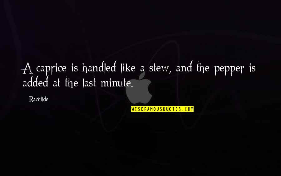 Laconya Mitchell Quotes By Rachilde: A caprice is handled like a stew, and