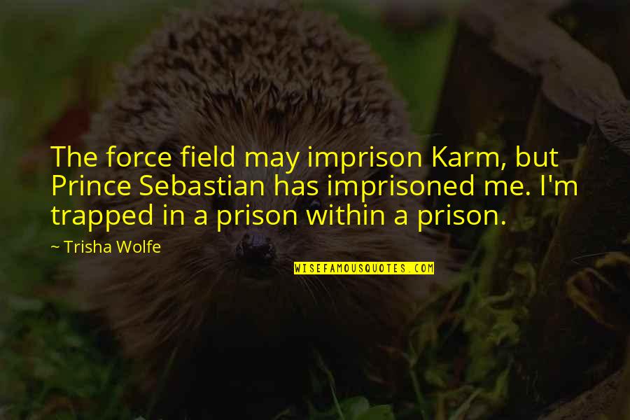 Lacordaire 16 Quotes By Trisha Wolfe: The force field may imprison Karm, but Prince