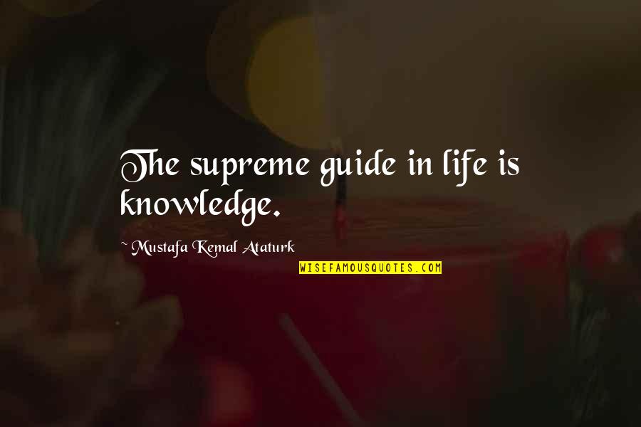 Lacordaire Tiered Quotes By Mustafa Kemal Ataturk: The supreme guide in life is knowledge.