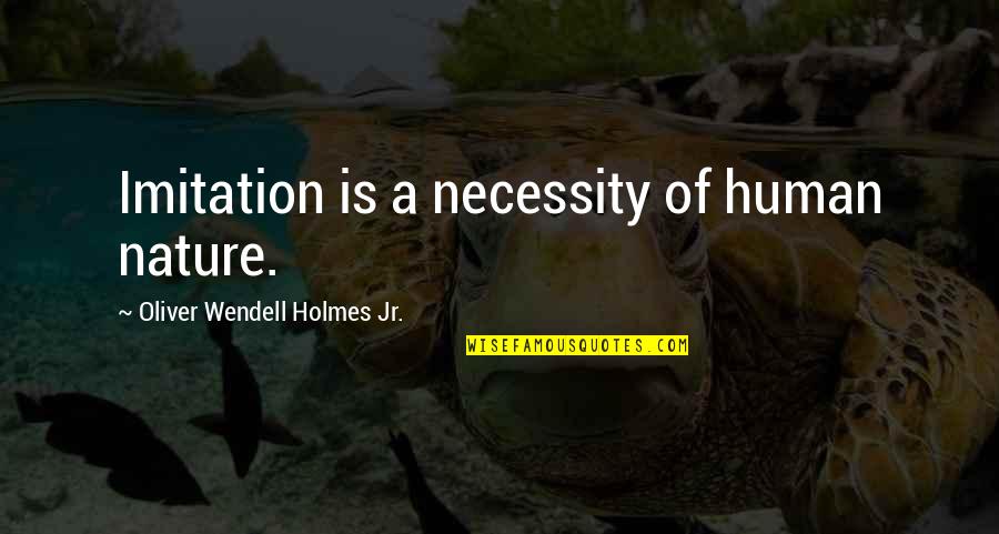 Lacorte Enterprises Quotes By Oliver Wendell Holmes Jr.: Imitation is a necessity of human nature. Lacorte Enterprises Quotes By Oliver Wendell Holmes Jr.: Imitation is a necessity of human nature.