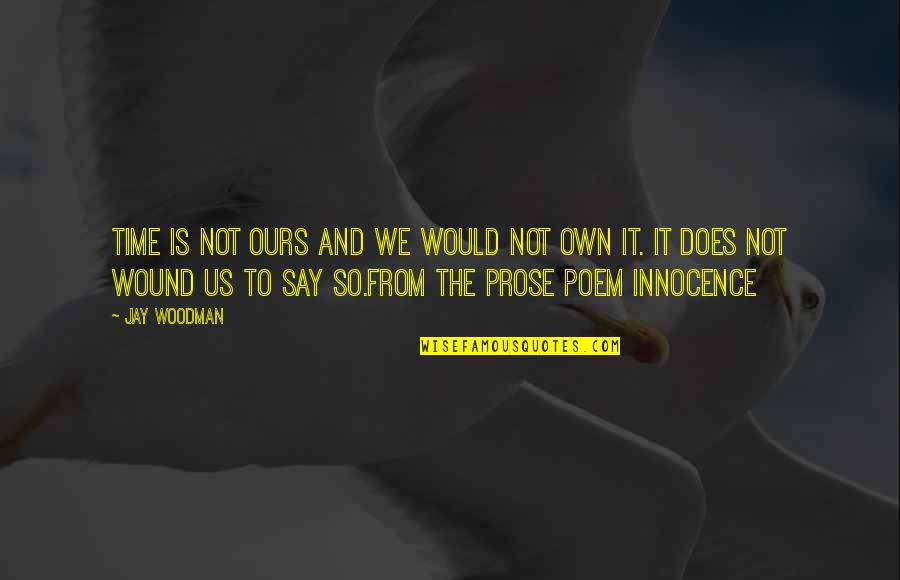 Lacourbas Quotes By Jay Woodman: Time is not ours and we would not Lacourbas Quotes By Jay Woodman: Time is not ours and we would not