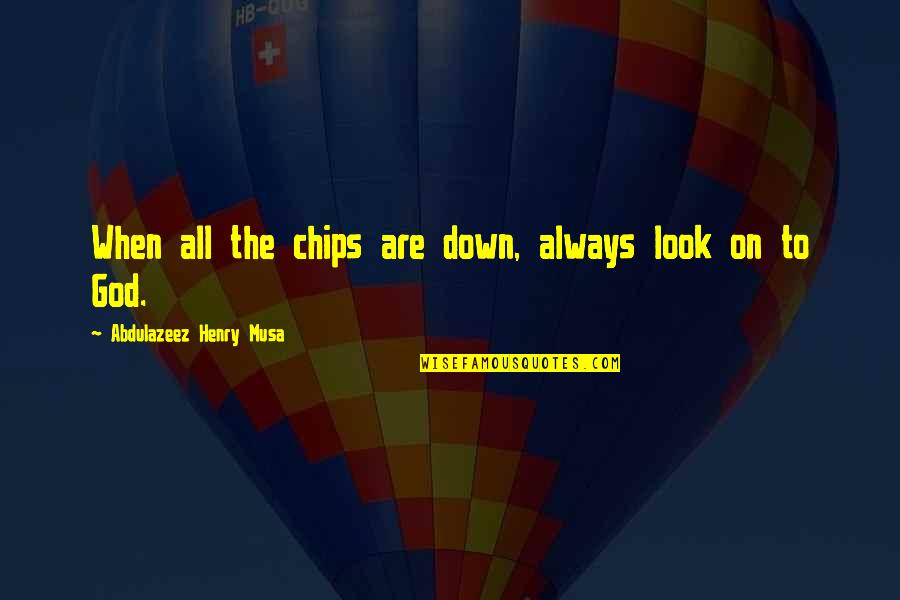 Lacourse Pond Quotes By Abdulazeez Henry Musa: When all the chips are down, always look