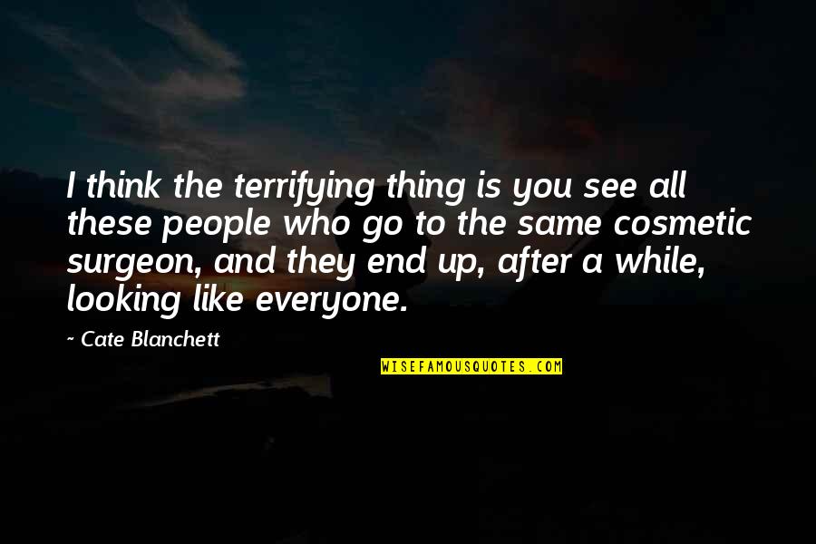 Lacourse Pond Quotes By Cate Blanchett: I think the terrifying thing is you see Lacourse Pond Quotes By Cate Blanchett: I think the terrifying thing is you see