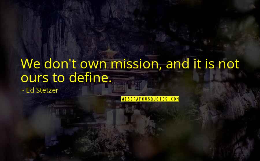 Lacouture Retreats Quotes By Ed Stetzer: We don't own mission, and it is not