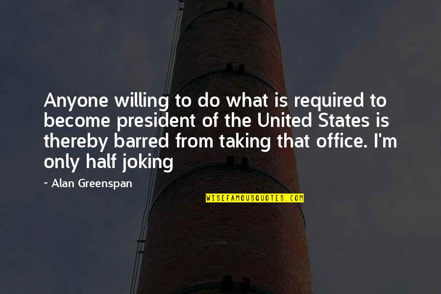 Lacquer Finish Quotes By Alan Greenspan: Anyone willing to do what is required to