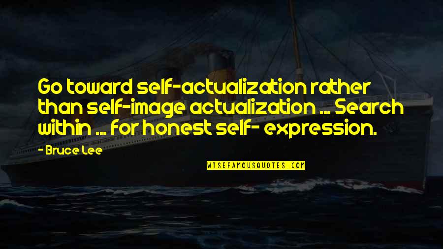 Lacquisition De La Quotes By Bruce Lee: Go toward self-actualization rather than self-image actualization ...