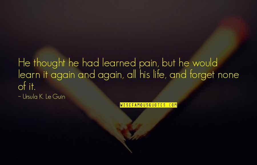 Lacreta Scott Quotes By Ursula K. Le Guin: He thought he had learned pain, but he Lacreta Scott Quotes By Ursula K. Le Guin: He thought he had learned pain, but he
