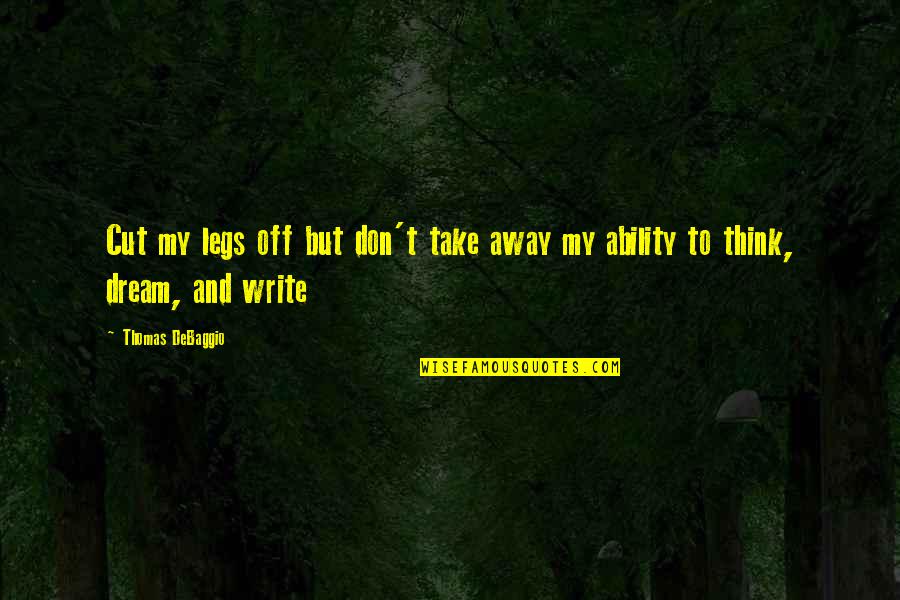 Lacretia Wimbley Quotes By Thomas DeBaggio: Cut my legs off but don't take away