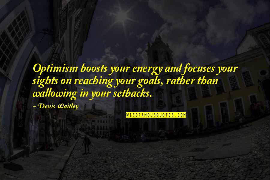 Lacrimae Quotes By Denis Waitley: Optimism boosts your energy and focuses your sights