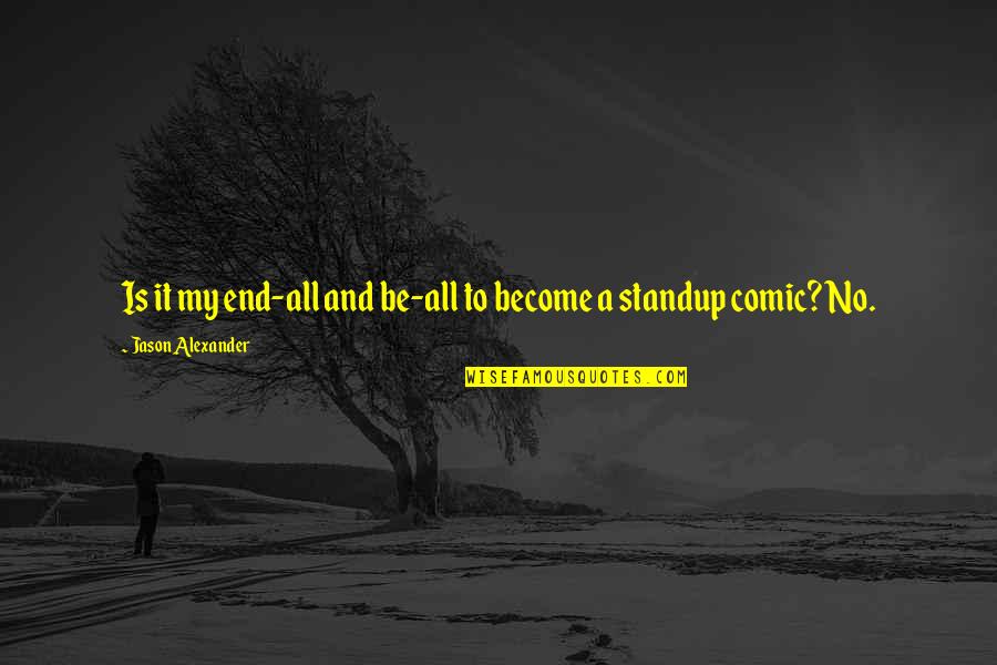 Lacrime Di Quotes By Jason Alexander: Is it my end-all and be-all to become Lacrime Di Quotes By Jason Alexander: Is it my end-all and be-all to become