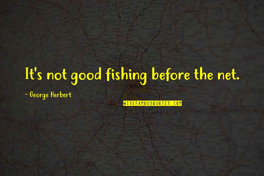 Lacrimora Quotes By George Herbert: It's not good fishing before the net.
