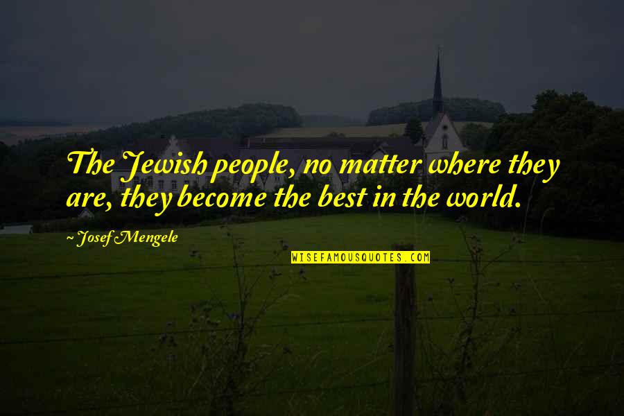 Lacrimora Quotes By Josef Mengele: The Jewish people, no matter where they are,