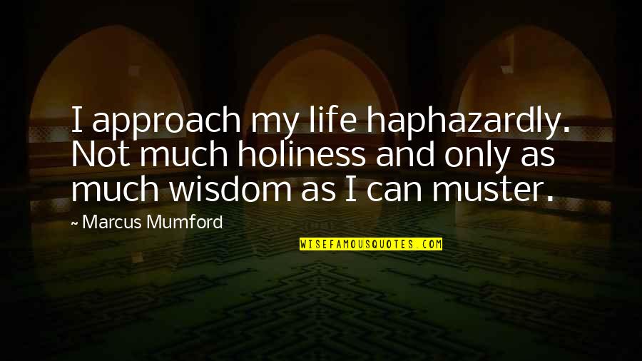 Lacrimora Quotes By Marcus Mumford: I approach my life haphazardly. Not much holiness