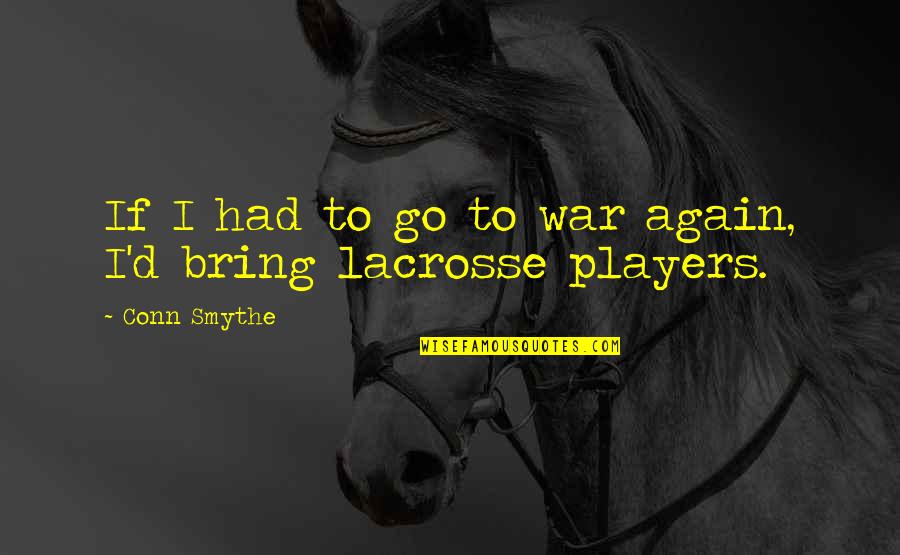 Lacrosse Quotes By Conn Smythe: If I had to go to war again,