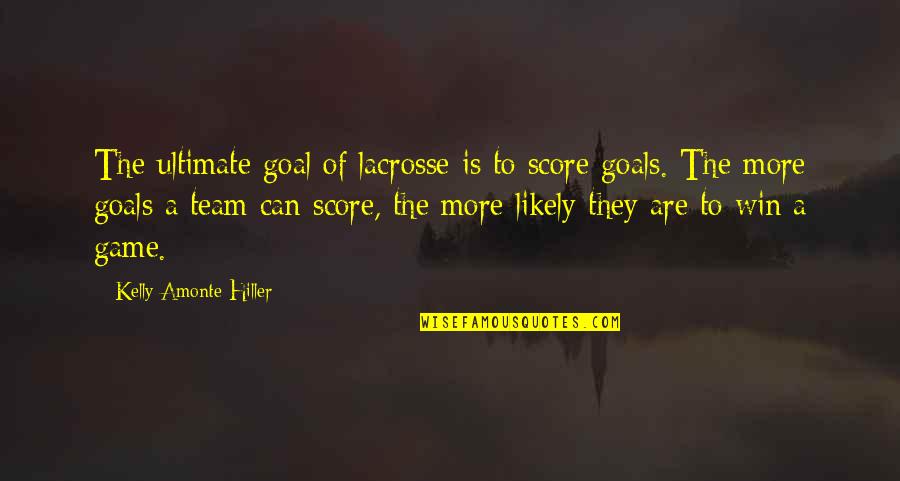 Lacrosse Quotes By Kelly Amonte Hiller: The ultimate goal of lacrosse is to score